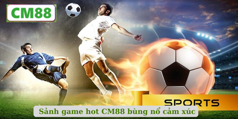 Tổng quan về Sảnh game hot CM88